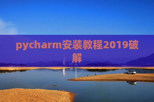 pycharm安装教程2019破解 pycharm安装教程2019破解